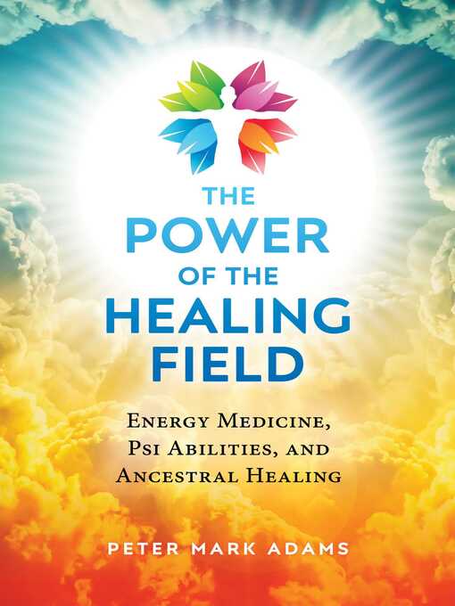 Title details for The Power of the Healing Field by Peter Mark Adams - Wait list